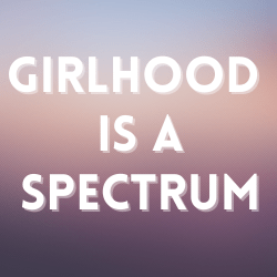 Open Call for Girlhood is a Spectrum